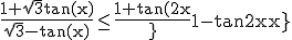 3$\rm \frac{1+\sqrt{3}tan(x)}{\sqrt{3}-tan(x)}\le \frac{1+tan(2x}}{1-tan(2x}}